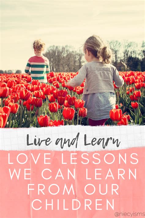 Live And Learn Love Lessons We Can Learn From Our Children
