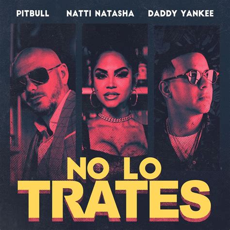 Pitbull, Daddy Yankee & Natti Natasha – No Lo Trates Lyrics | Genius Lyrics