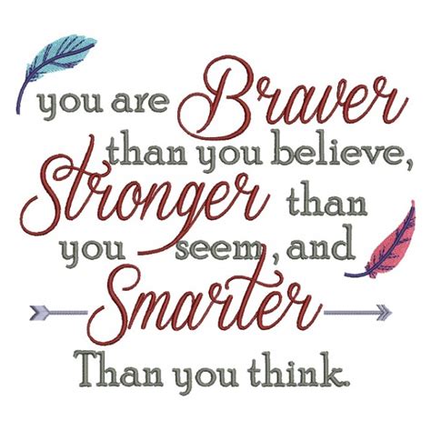 You're braver than you believe, and stronger than you seem, and smarter than you think. You Are Braver Than You Believe Stronger Than You Seem and Smarter Thank You Think Filled ...