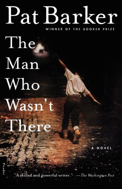 The Man Who Wasnt There A Novel By Pat Barker Paperback Barnes