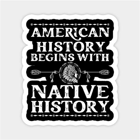 American History Begins With Native History Native American Native American Magnet Teepublic