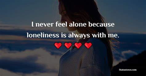 I Never Feel Alone Because Loneliness Is Always With Me Alone Quotes