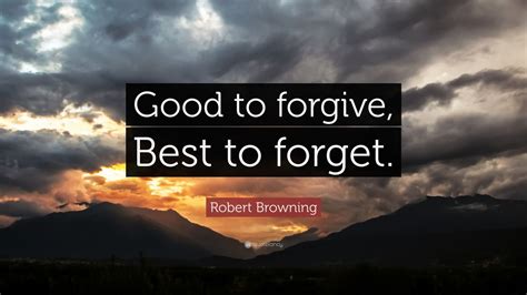 Robert Browning Quote Good To Forgive Best To Forget 6 Wallpapers