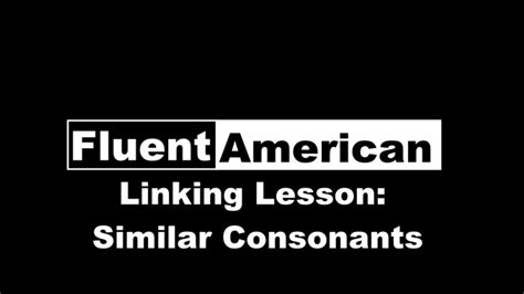 Linking Lessons Similar Consonants With Fluent American English