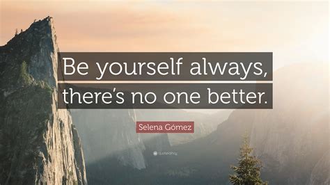 Selena Gómez Quote Be Yourself Always Theres No One Better