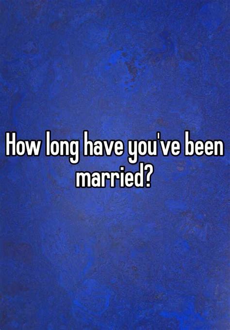 How Long Have Youve Been Married