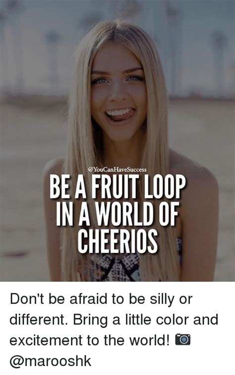 You Uccess Be A Fruit Loop In A World Of Cheerios Dont Be Afraid To Be