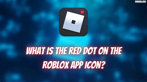 What Does The Blinking Red Dot On Your Roblox App Icon Mean