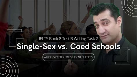 Ielts Book 8 Test B Writing Task 2 Single Sex Vs Coed Schools Which Is Better Discuss Both