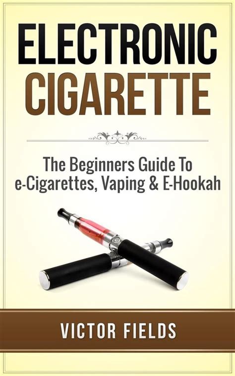 Electronic Cigarette The Beginners Guide To E Cigarettes Vaping And E