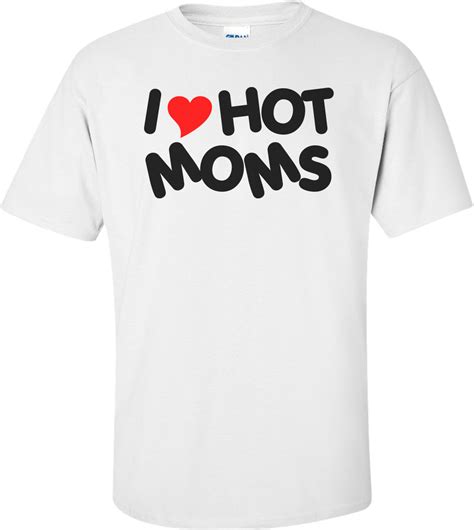 I Love Hot Moms Funny Shirt