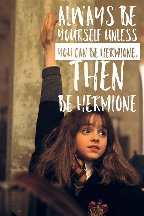 sempre seja você a menos que você possa ser hermione então seja hermione harry potter