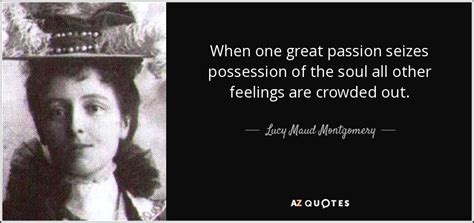 Lucy Maud Montgomery Quote When One Great Passion Seizes Possession Of
