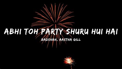 Abhi Toh Party Shuru Hui Hai Badshah And Aastha Gill Youtube