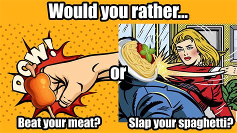 would you rather beat your meat or slap your spaghetti video gallery sorted by views know