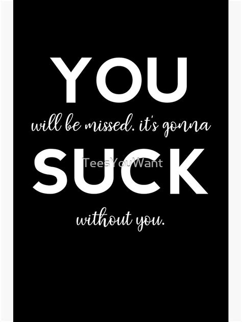 You Suck You Will Be Missed It S Gonna Suck Without You Poster For