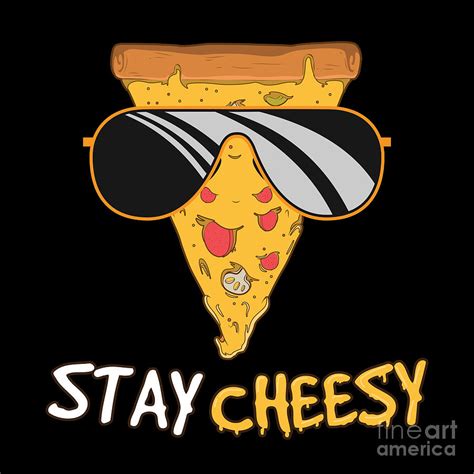 Stay Cheesy Funny Cheese Pizza Quote Digital Art By Mister Tee