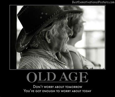 Old Age Quotes Demotivational Posters And Images Old Age Quotes Aging