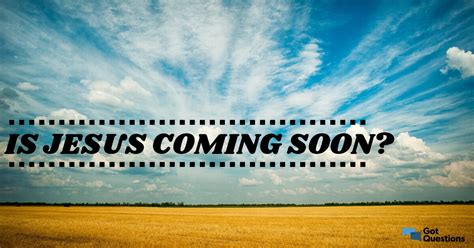 Is Jesus coming soon? | GotQuestions.org