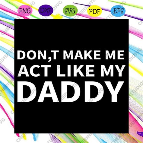 dont make me act like my daddy svg cool dad svg act like svg