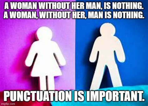 Meme By Brad A Woman Without Her Man Imgflip