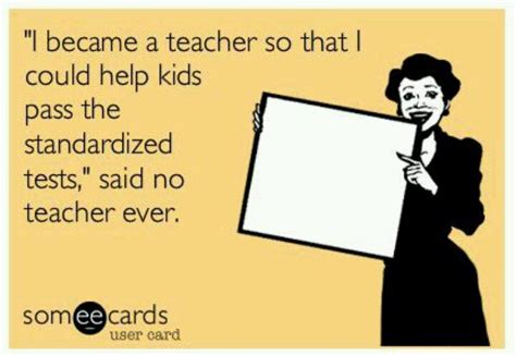 Standardized Testingthe Bane Of A Teachers Existence Teacher Memes