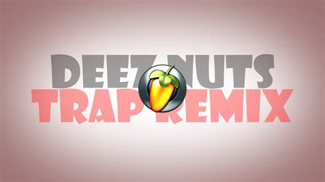 Deez Nuts Remix Fl Studio Youtube