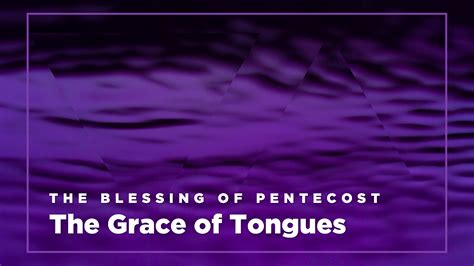 The Blessing Of Pentecost The Grace Of Tongues
