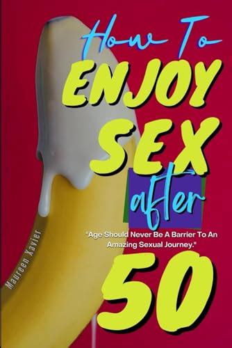 How To Enjoy Sex After 50 The Senior S Guide To Better Sex After Fifty Sex Positions And Top