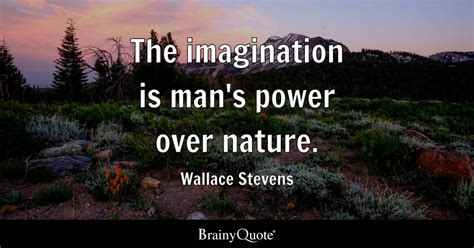 Wallace Stevens The Imagination Is Mans Power Over