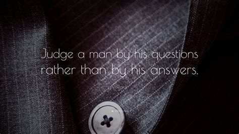 Voltaire Quote Judge A Man By His Questions Rather Than By His