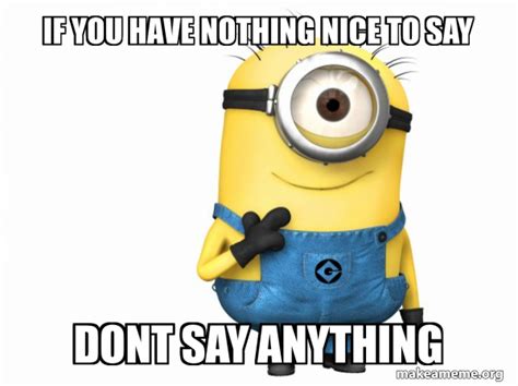 If You Have Nothing Nice To Say Dont Say Anything Thoughtful Minion