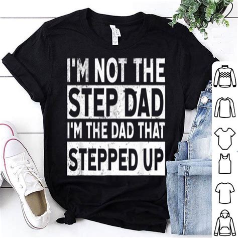 Im Not Stepdad Im The Dad That Stepped Up Father Day Shirt Hoodie Sweater Longsleeve T Shirt