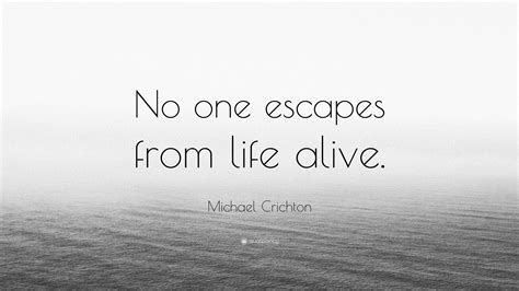 Michael Crichton Quote No One Escapes From Life Alive