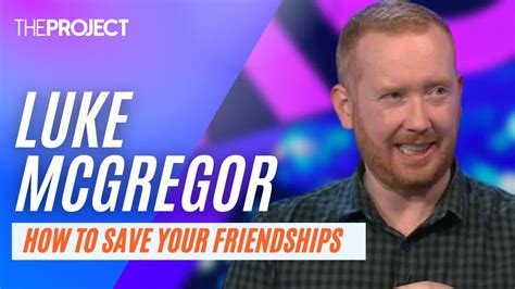 Comedian Luke Mcgregor On How To Save Your Friendships Youtube