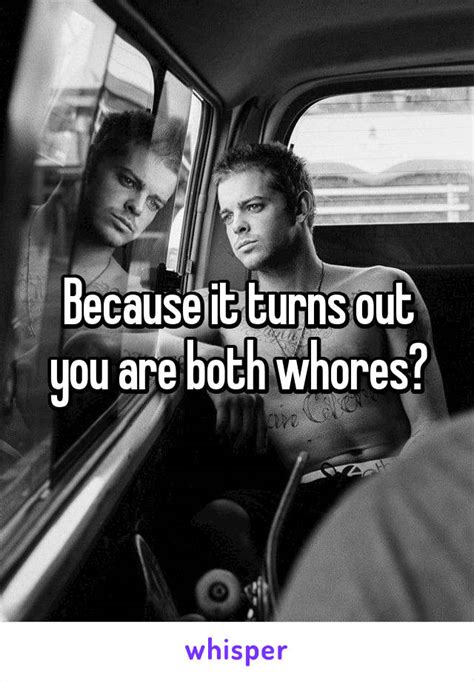 Because It Turns Out You Are Both Whores