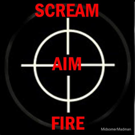Scream Aim And Fire By Midsomermadman Redbubble