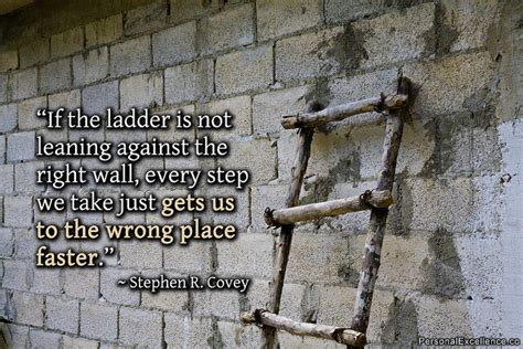 Learn the definition of 'the right man in the right place'. If the ladder is not leaning against the right wall, every step we take just gets us to the ...