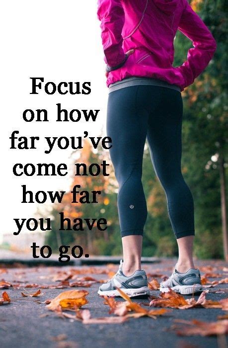 Focus On How Far Youve Come Not How Far You Have To Go Fitness