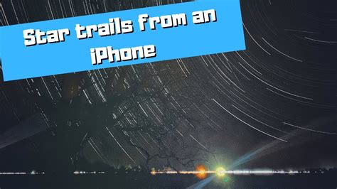 How To Photograph Star Trails With Iphone And Night Capture App Youtube