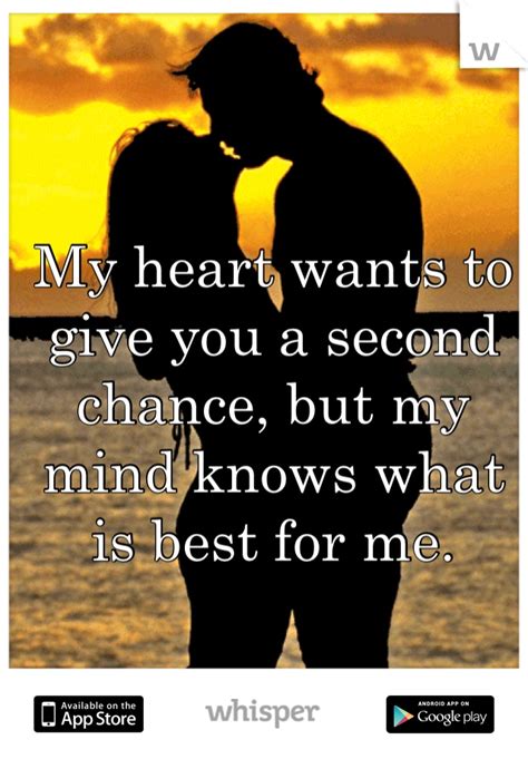 My Heart Wants To Give You A Second Chance But My Mind Knows What Is