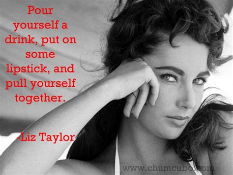 See more ideas about elizabeth taylor quotes, elizabeth taylor, elizabeth. Pour yourself a drink, put on some lipstick, and pull ...