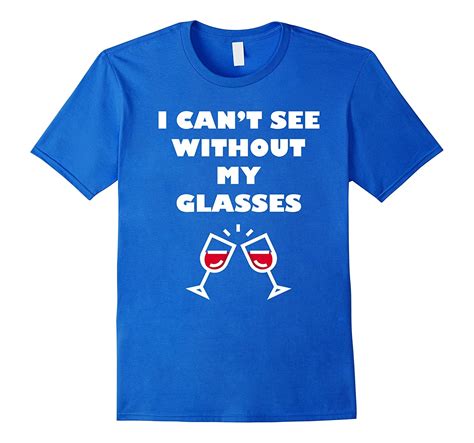 I Cant See Without My Glasses Funny Wine And Alcohol T Shirt 4lvs
