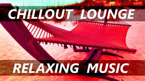 Chillout Lounge Relaxing Music Mega Mix Summer Special 4 Hours