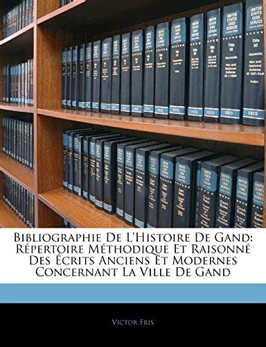 Bibliographie De Lhistoire De Gand Répertoire Méthodique Et Raisonné