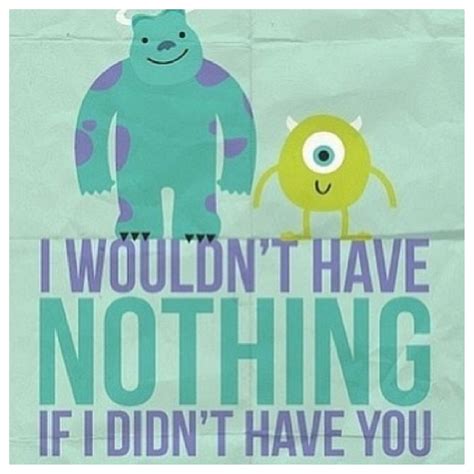 I Wouldnt Have Nothing If I Didnt Have You Monsters Inc Disney