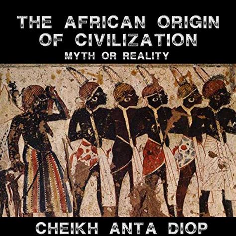 African Origin Of Civilization The Myth Or Reality By Cheikh Anta
