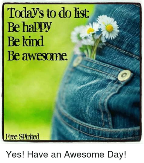 We did not find results for: Today's to Do List Be Happy Be Kind Be Awesome Free Spirited Yes! Have an Awesome Day! | Meme on ...