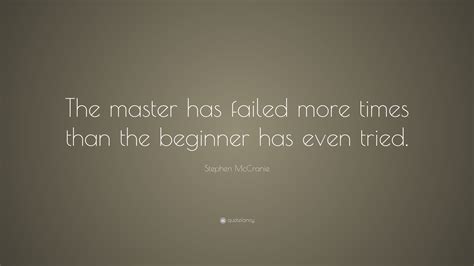 A winner is just a loser. Stephen McCranie Quote: "The master has failed more times than the beginner has even tried." (18 ...