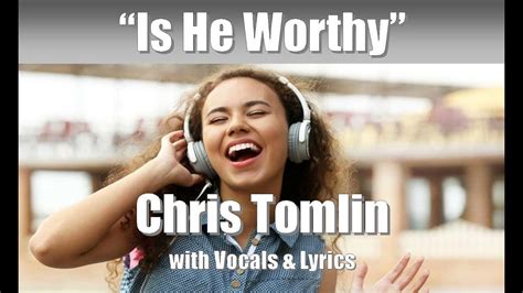 Chris Tomlin Is He Worthy With Vocals And Lyrics Youtube